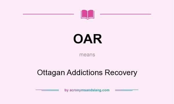 What does OAR mean? It stands for Ottagan Addictions Recovery