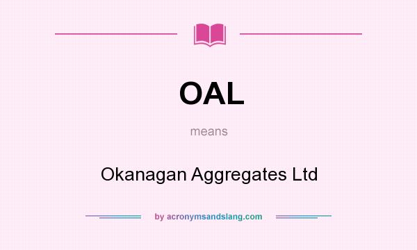 What does OAL mean? It stands for Okanagan Aggregates Ltd