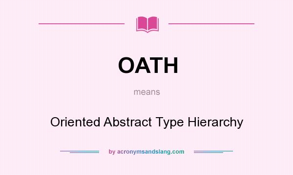 What does OATH mean? It stands for Oriented Abstract Type Hierarchy