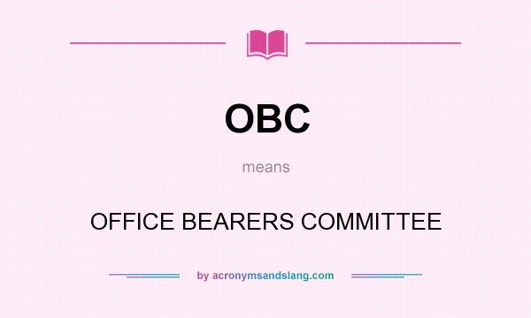 What does OBC mean? It stands for OFFICE BEARERS COMMITTEE