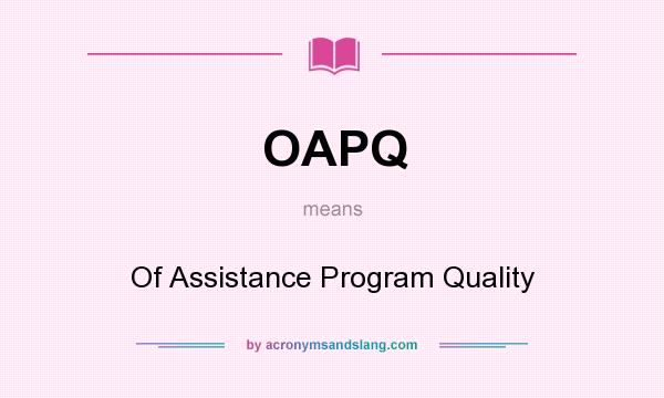 What does OAPQ mean? It stands for Of Assistance Program Quality