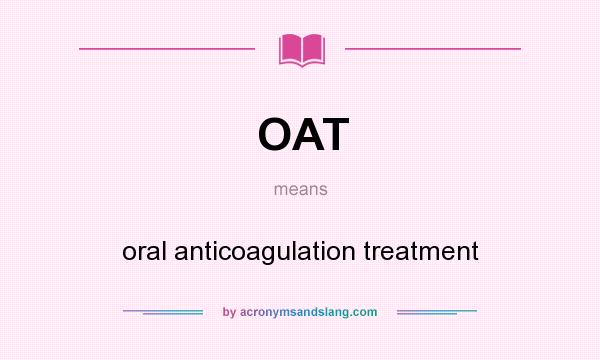 What does OAT mean? It stands for oral anticoagulation treatment