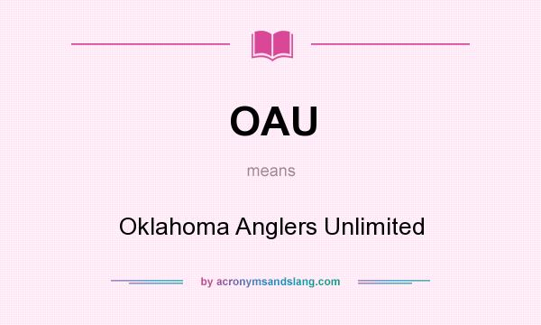 What does OAU mean? It stands for Oklahoma Anglers Unlimited