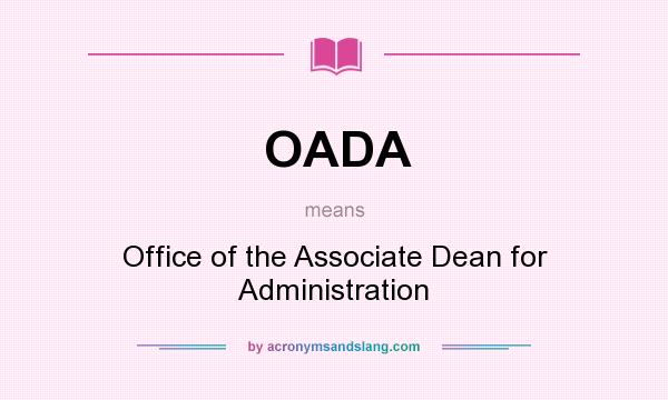 What does OADA mean? It stands for Office of the Associate Dean for Administration