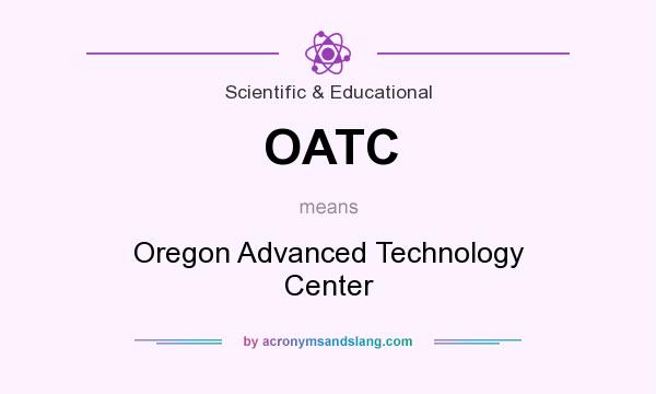 What does OATC mean? It stands for Oregon Advanced Technology Center