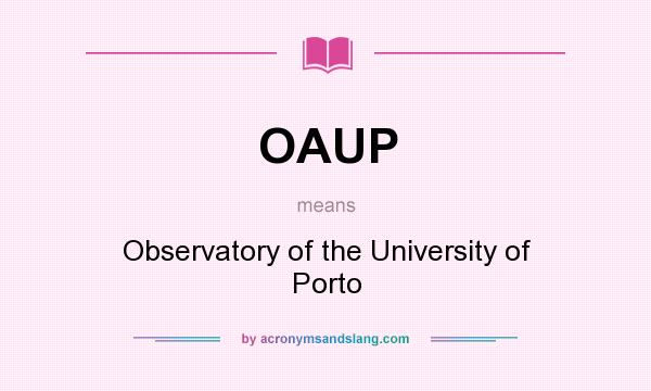 What does OAUP mean? It stands for Observatory of the University of Porto