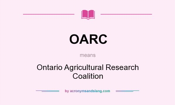 What does OARC mean? It stands for Ontario Agricultural Research Coalition
