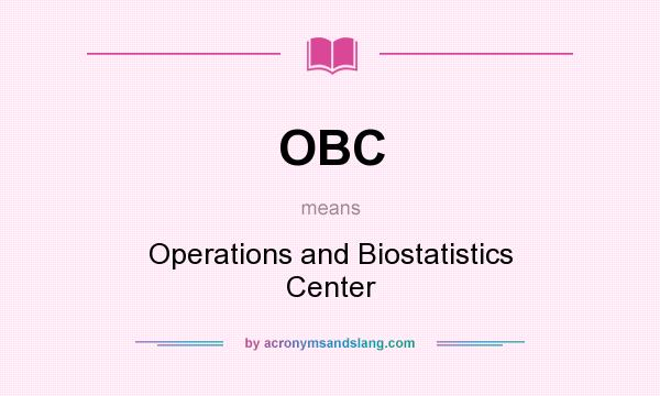 What does OBC mean? It stands for Operations and Biostatistics Center