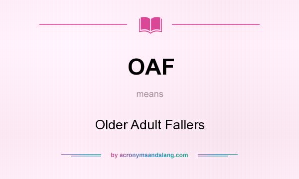 What does OAF mean? It stands for Older Adult Fallers