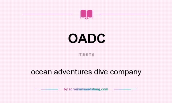 What does OADC mean? It stands for ocean adventures dive company
