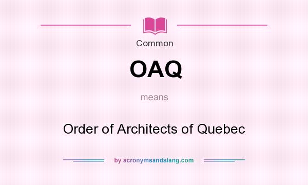 What does OAQ mean? It stands for Order of Architects of Quebec
