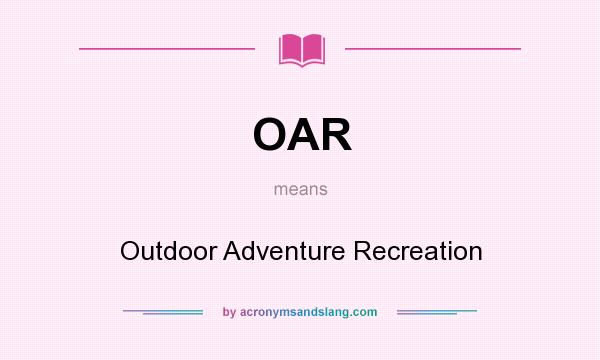 What does OAR mean? It stands for Outdoor Adventure Recreation