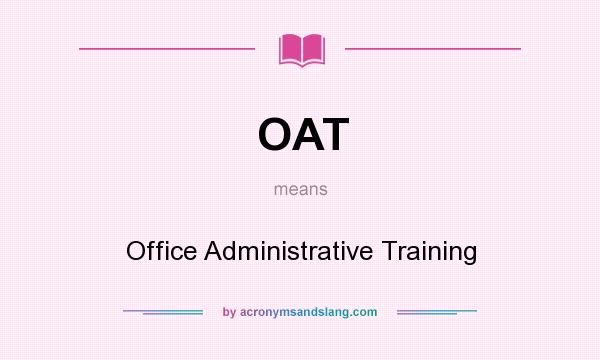 What does OAT mean? It stands for Office Administrative Training