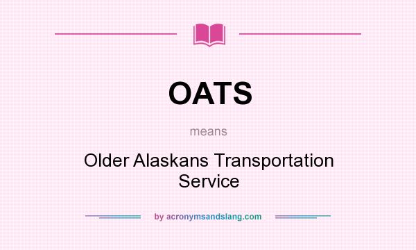 What does OATS mean? It stands for Older Alaskans Transportation Service