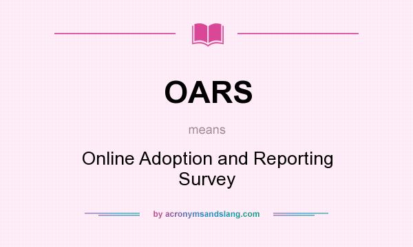 What does OARS mean? It stands for Online Adoption and Reporting Survey