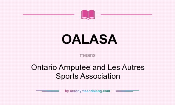 What does OALASA mean? It stands for Ontario Amputee and Les Autres Sports Association