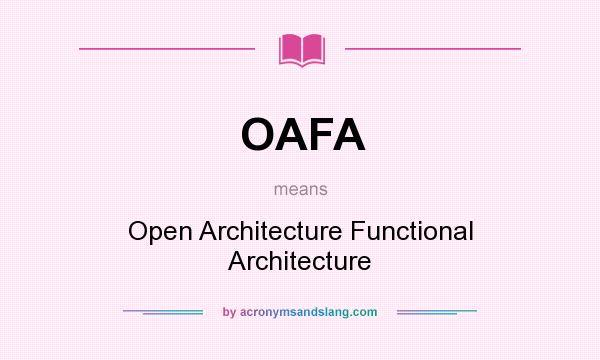 What does OAFA mean? It stands for Open Architecture Functional Architecture