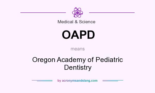 What does OAPD mean? It stands for Oregon Academy of Pediatric Dentistry