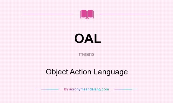 What does OAL mean? It stands for Object Action Language