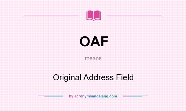 What does OAF mean? It stands for Original Address Field