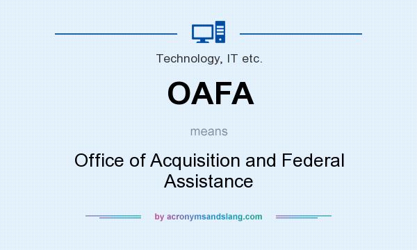What does OAFA mean? It stands for Office of Acquisition and Federal Assistance