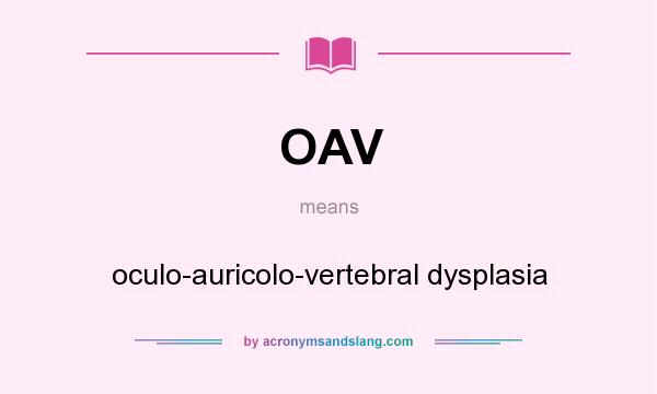 What does OAV mean? It stands for oculo-auricolo-vertebral dysplasia