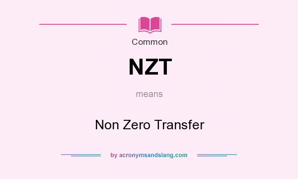 What does NZT mean? It stands for Non Zero Transfer