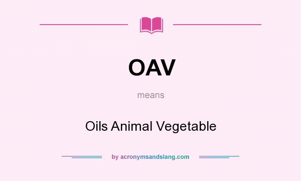 What does OAV mean? It stands for Oils Animal Vegetable