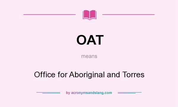 What does OAT mean? It stands for Office for Aboriginal and Torres