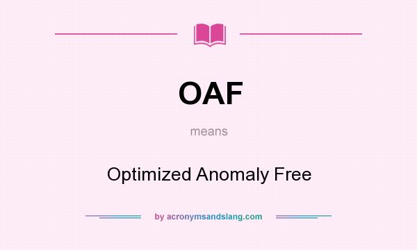 What does OAF mean? It stands for Optimized Anomaly Free