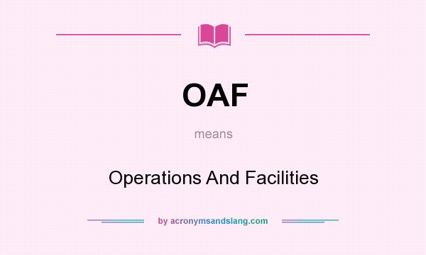 What does OAF mean? It stands for Operations And Facilities