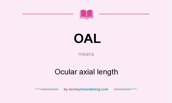 What does OAL mean? It stands for Ocular axial length