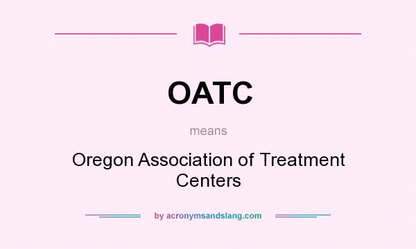 What does OATC mean? It stands for Oregon Association of Treatment Centers