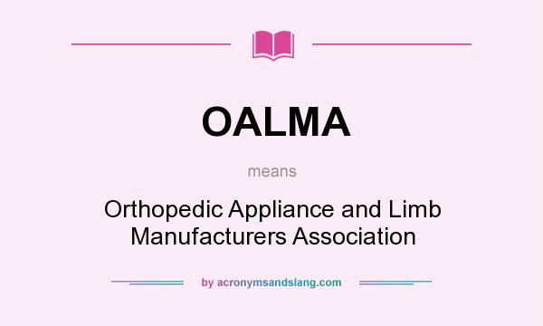 What does OALMA mean? It stands for Orthopedic Appliance and Limb Manufacturers Association