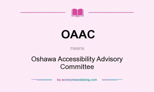 What does OAAC mean? It stands for Oshawa Accessibility Advisory Committee