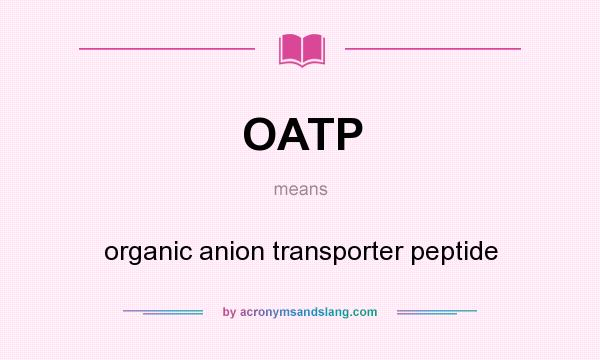 What does OATP mean? It stands for organic anion transporter peptide