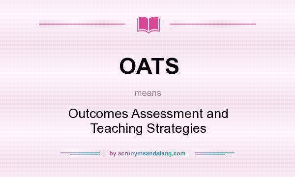 What does OATS mean? It stands for Outcomes Assessment and Teaching Strategies