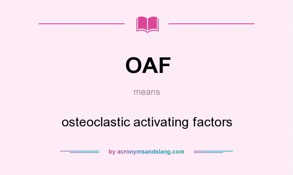 What does OAF mean? It stands for osteoclastic activating factors
