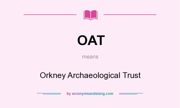 What does OAT mean? It stands for Orkney Archaeological Trust