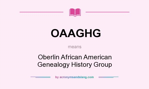 What does OAAGHG mean? It stands for Oberlin African American Genealogy History Group