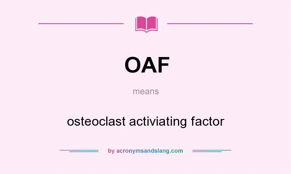 What does OAF mean? It stands for osteoclast activiating factor