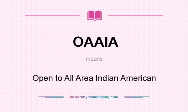 What does OAAIA mean? It stands for Open to All Area Indian American