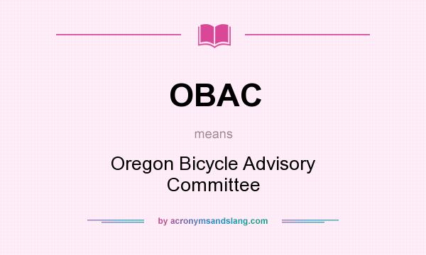 What does OBAC mean? It stands for Oregon Bicycle Advisory Committee