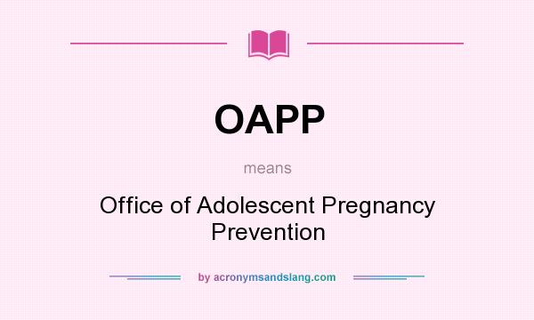 What does OAPP mean? It stands for Office of Adolescent Pregnancy Prevention