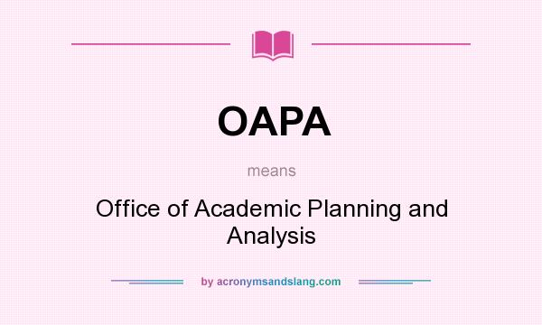 What does OAPA mean? It stands for Office of Academic Planning and Analysis