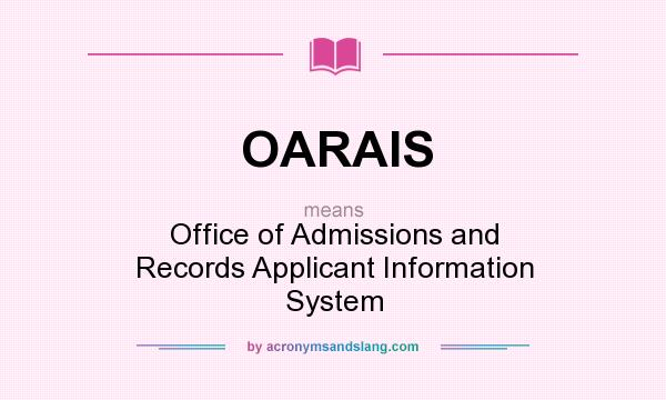 What does OARAIS mean? It stands for Office of Admissions and Records Applicant Information System