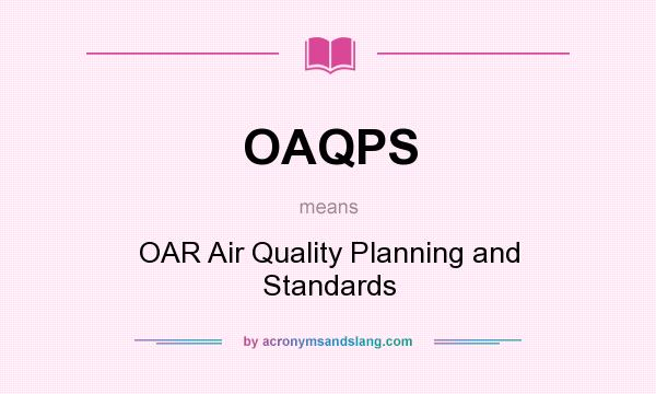What does OAQPS mean? It stands for OAR Air Quality Planning and Standards