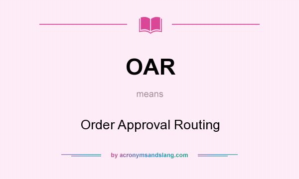 What does OAR mean? It stands for Order Approval Routing