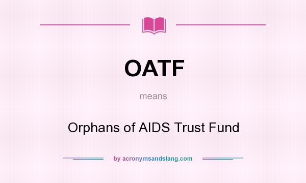 What does OATF mean? It stands for Orphans of AIDS Trust Fund