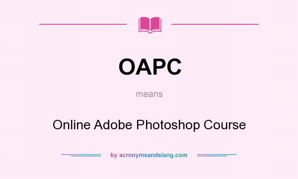 What does OAPC mean? It stands for Online Adobe Photoshop Course